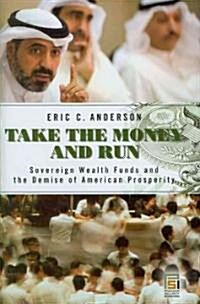 Take the Money and Run: Sovereign Wealth Funds and the Demise of American Prosperity (Hardcover)