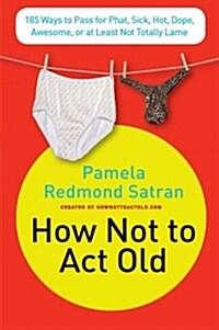 How Not to ACT Old: 185 Ways to Pass for Phat, Sick, Dope, Awesome, or at Least Not Totally Lame (Paperback)