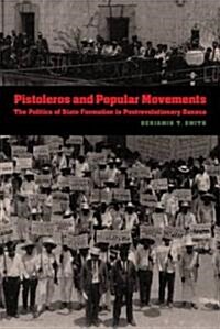 Pistoleros and Popular Movements: The Politics of State Formation in Postrevolutionary Oaxaca (Paperback)