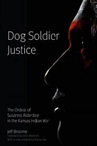 Dog Soldier Justice: The Ordeal of Susanna Alderdice in the Kansas Indian War (Paperback)