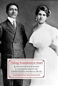 Taking Assimilation to Heart: Marriages of White Women and Indigenous Men in the United States and Australia, 1887-1937 (Paperback)