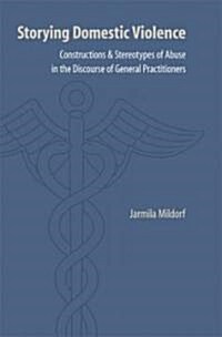 Storying Domestic Violence: Constructions and Stereotypes of Abuse in the Discourse of General Practitioners (Paperback)