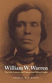 William W. Warren: The Life, Letters, and Times of an Ojibwe Leader (Paperback)