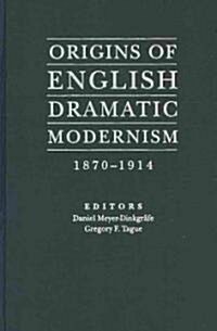 Origins of English Dramatic Modernism 1870-1914 (Hardcover)