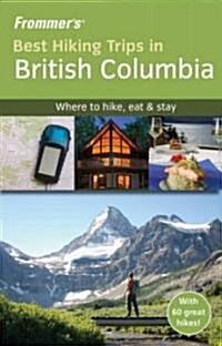 Frommers Best Hiking Trips in British Columbia (Paperback, 1st)