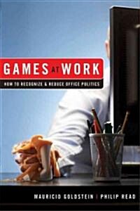 Games at Work: How to Recognize and Reduce Office Politics (Hardcover)