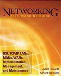 Networking Self-Teaching Guide: Osi, Tcp/Ip, Lans, Mans, Wans, Implementation, Management, and Maintenance (Paperback)