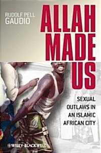 Allah Made Us : Sexual Outlaws in an Islamic African City (Hardcover)