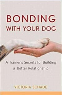 Bonding with Your Dog : A Trainers Secrets for Building a Better Relationship (Paperback)