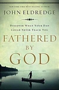 Fathered by God: Learning What Your Dad Could Never Teach You (Paperback)
