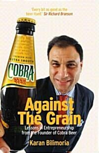 Against the Grain : Lessons in Entrepreneurship from the Founder of Cobra Beer (Paperback)