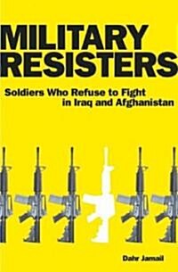 The Will to Resist: Soldiers Who Refuse to Fight in Iraq and Afghanistan (Hardcover)