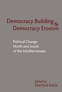 Democracy Building and Democracy Erosion : Political Change North and South of the Mediterranean (Hardcover)