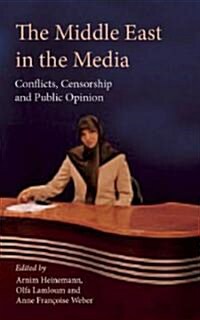 The Middle East in the Media : Conflicts, Censorship and Public Opinion (Hardcover)