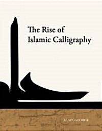 The Rise of Islamic Calligraphy (Hardcover)