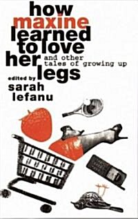 How Maxine Learned to Love her Legs : And Other Tales Of Growing Up (Paperback)