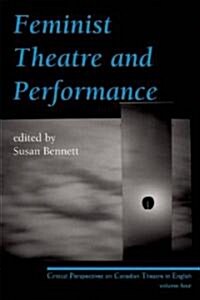 Feminist Theatre and Performance: Critical Perspectives on Canadian Theatre in English Volume 4 (Paperback)