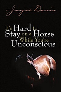 Its Hard to Stay on a Horse While Youre Unconscious (Paperback)