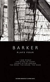 Barker: Plays Four : I Saw Myself; The Dying of Today; Found in the Ground; The Road, The House, The Road (Paperback)