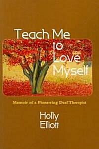 Teach Me to Love Myself: Memoir of a Pioneering Deaf Therapist (Paperback)