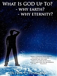 What Is God Up To? - Why Earth?- Why Eternity? (Paperback)