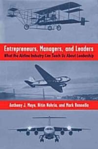 Entrepreneurs, Managers, and Leaders : What the Airline Industry Can Teach Us About Leadership (Hardcover)