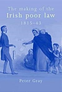The Making of the Irish Poor Law, 1815–43 (Hardcover)