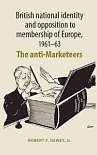 British National Identity and Opposition to Membership of Europe, 1961–63 : The Anti-Marketeers (Hardcover)