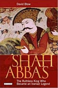 Shah Abbas : The Ruthless King Who Became an Iranian Legend (Paperback)