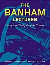 The Banham Lectures : Essays on Designing the Future (Hardcover)