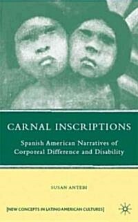 Carnal Inscriptions : Spanish American Narratives of Corporeal Difference and Disability (Hardcover)