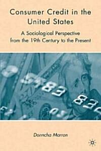 Consumer Credit in the United States : A Sociological Perspective from the 19th Century to the Present (Hardcover)
