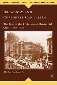 Broadway and Corporate Capitalism : The Rise of the Professional-managerial Class, 1900-1920 (Hardcover)