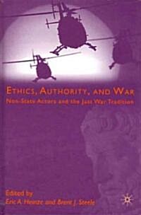 Ethics, Authority, and War : Non-State Actors and the Just War Tradition (Hardcover)