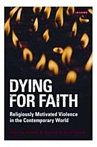 Dying for Faith : Religiously Motivated Violence in the Contemporary World (Hardcover)
