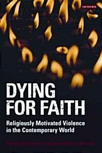 Dying for Faith : Religiously Motivated Violence in the Contemporary World (Paperback)