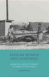 African Women and Apartheid : Migration and Settlement in South Africa (Hardcover)