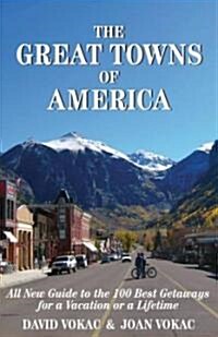 The Great Towns of America: All New Guide to the 100 Best Getaways for a Vacation or a Lifetime (Paperback, 2nd, Revised)