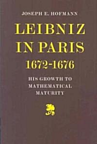 Leibniz in Paris 1672-1676 : His Growth to Mathematical Maturity (Paperback)