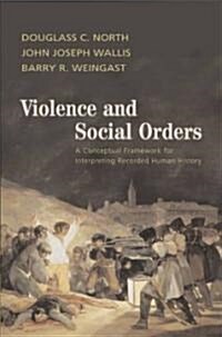 Violence and Social Orders : A Conceptual Framework for Interpreting Recorded Human History (Hardcover)