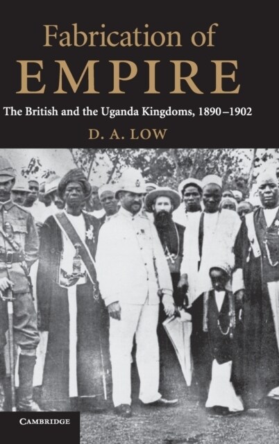 Fabrication of Empire : The British and the Uganda Kingdoms, 1890–1902 (Hardcover)