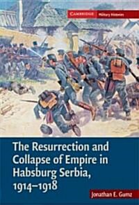 The Resurrection and Collapse of Empire in Habsburg Serbia, 1914-1918: Volume 1 (Hardcover)