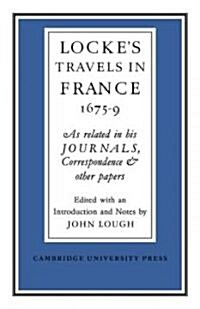 Lockes Travels in France 1675–1679 : As Related in his Journals, Correspondence and Other Papers (Paperback)