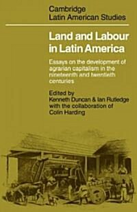 Land and Labour  in Latin America : Essays on the Development of Agrarian Capitalism in the nineteenth and twentieth centuries (Paperback)