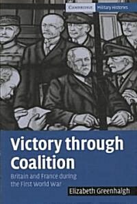 Victory through Coalition : Britain and France during the First World War (Paperback)