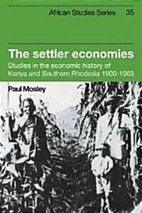 The Settler Economies : Studies in the Economic History of Kenya and Southern Rhodesia 1900–1963 (Paperback)