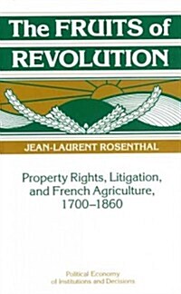 The Fruits of Revolution : Property Rights, Litigation and French Agriculture, 1700–1860 (Paperback)