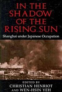 In the Shadow of the Rising Sun : Shanghai under Japanese Occupation (Paperback)