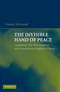 The Invisible Hand of Peace : Capitalism, the War Machine, and International Relations Theory (Paperback)