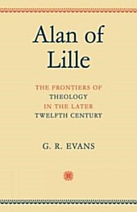 Alan of Lille : The Frontiers of Theology in the Later Twelfth Century (Paperback)